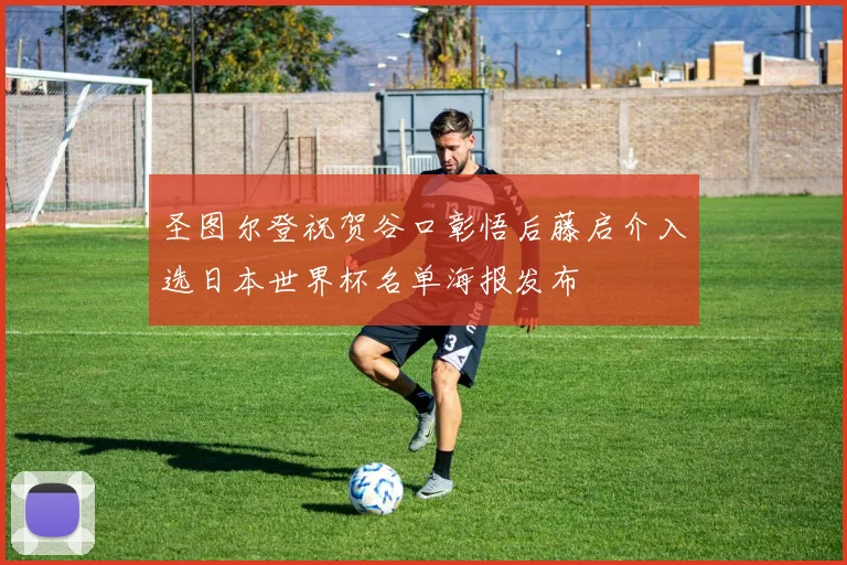 圣图尔登祝贺谷口彰悟后藤启介入选日本世界杯名单海报发布