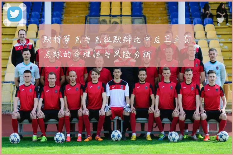 默特萨克与克拉默辩论中后卫主罚点球的合理性与风险分析
